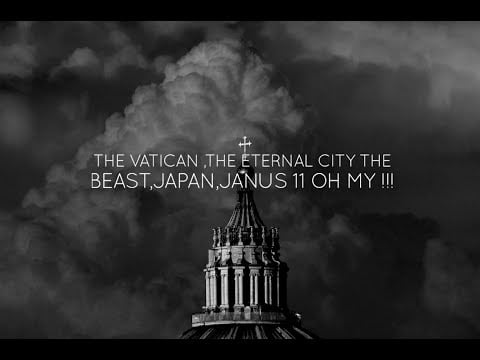 The Vatican The Eternal City The Beast, Japan, Janus The 11 oh My !!!