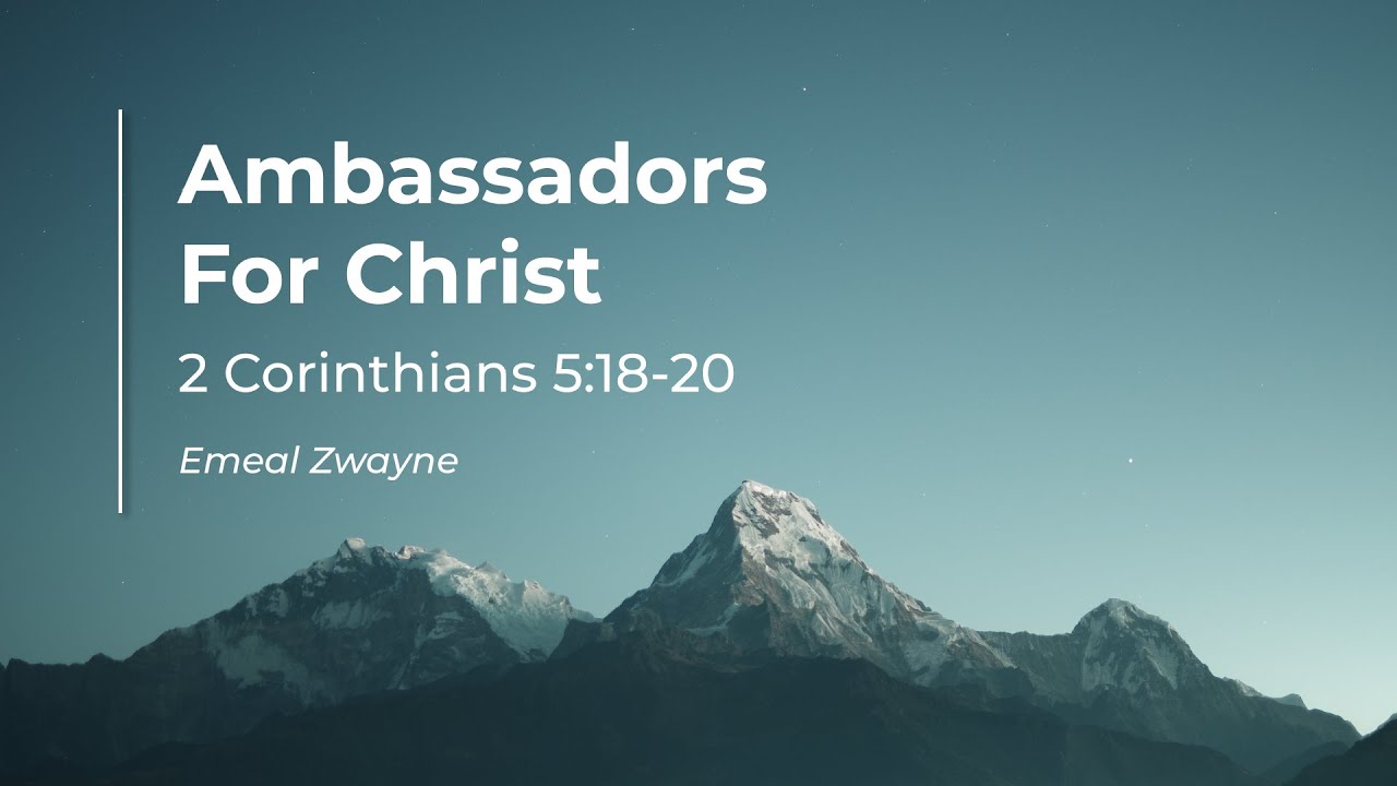 2 Corinthians 5:18-20 | Ambassadors for Christ - Emeal Zwayne