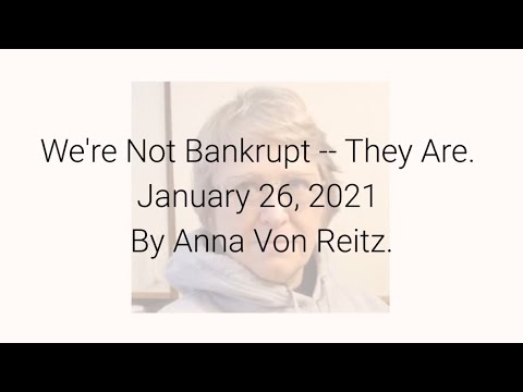 We're Not Bankrupt -- They Are January 26, 2021 By Anna Von Reitz