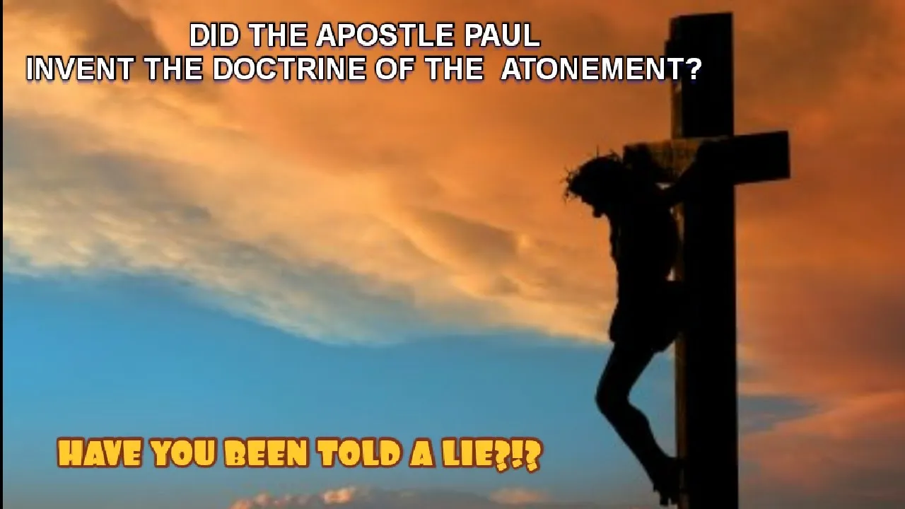 DID THE APOSTLE PAUL INVENT THE DOCTRINE OF THE ATONEMENT?