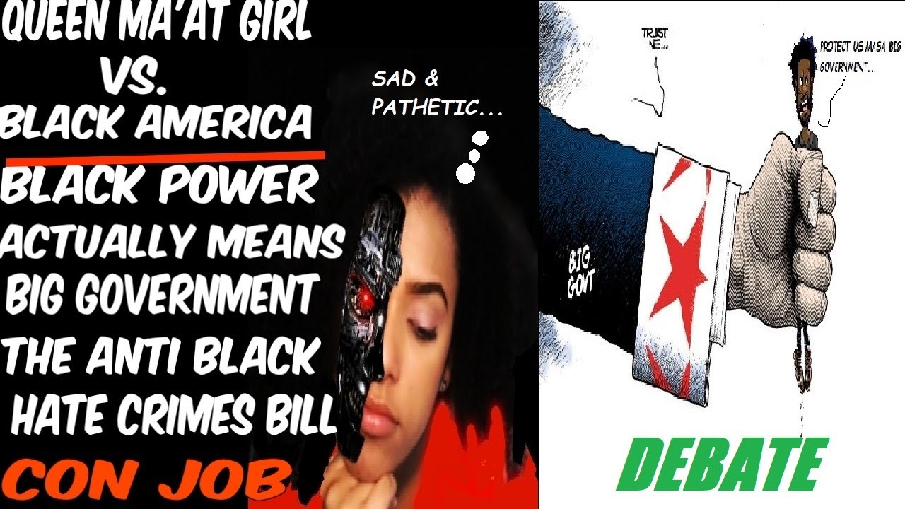 Queen Ma'at Girl Vs. Black America: Pro Black Equals Big Gov. The Anti Hate Crimes Bill Con Job!