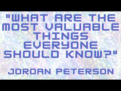 What are the most valuable things everyone should know? - Jordan Peterson