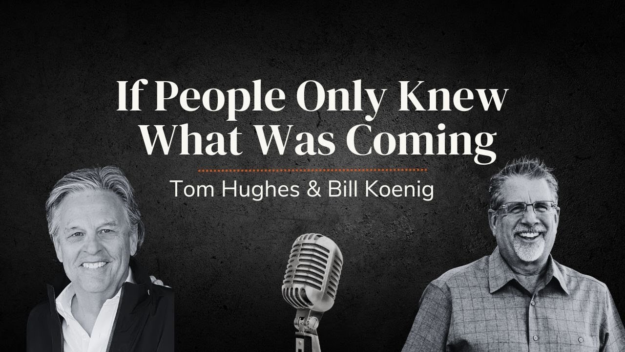 If People Only Knew What Was Coming | LIVE with Tom Hughes & Bill Koenig