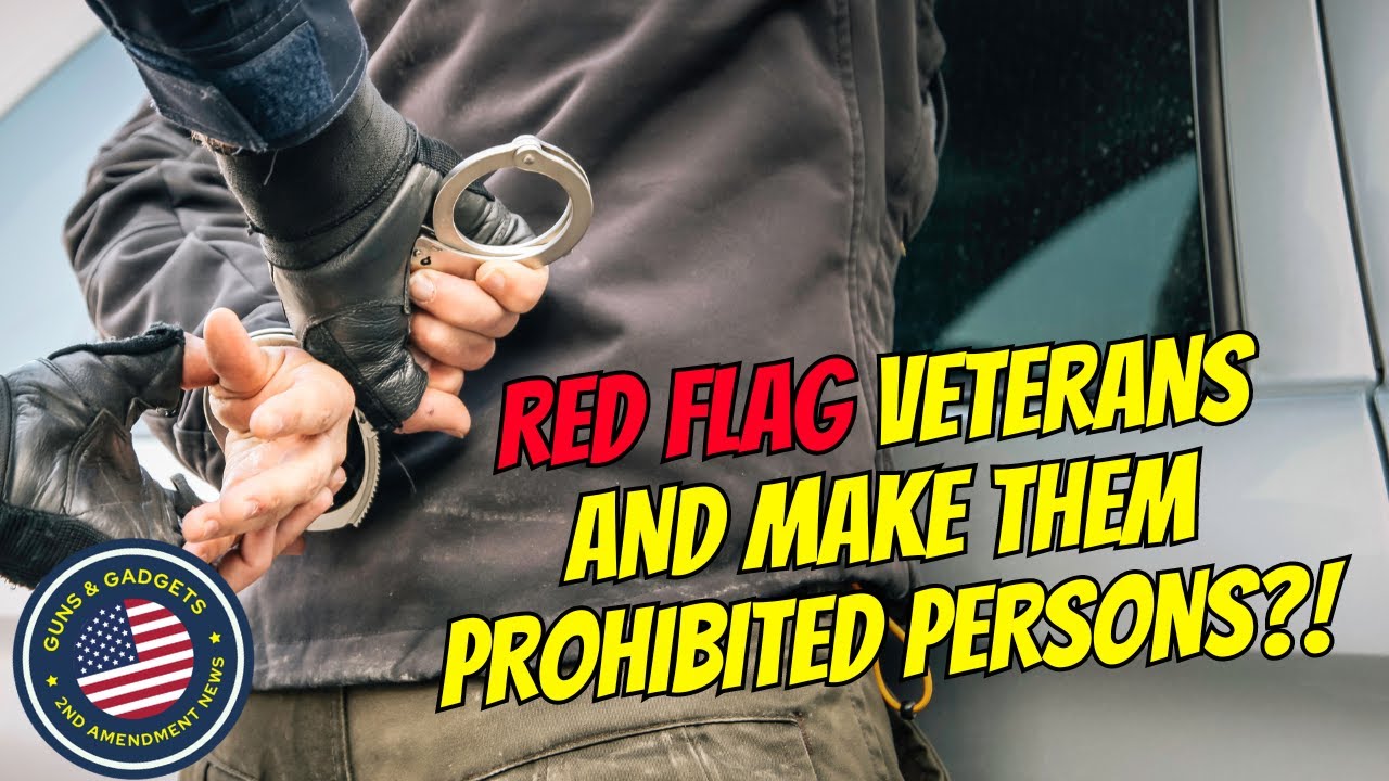 WHAT?! Red Flag Veterans & Make Them Prohibited Persons?!?
