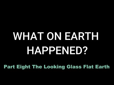 What on Earth Happened Part Eight The Looking Glass Flat Earth  Ewaranon