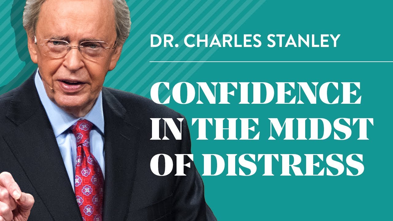 Confidence in the Midst of Distress – Dr. Charles Stanley