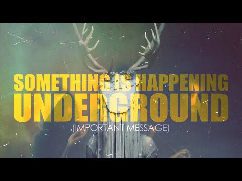 (IMPORTANT MESSAGE) SOMETHING IS HAPPENING UNDERGROUND