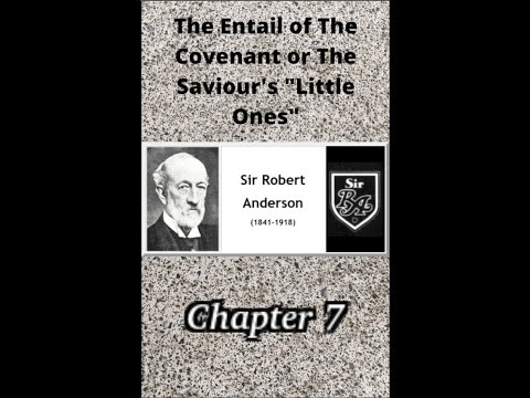 THE ENTAIL OF THE COVENANT OR THE SAVIOUR’S “LITTLE ONES” BY SIR ROBERT ANDERSON Chapter 7