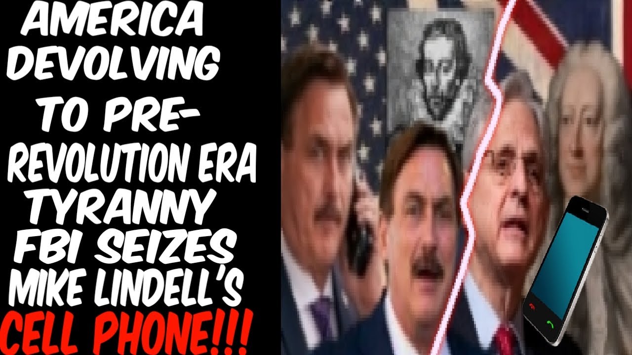 America Devolving To Pre Revolutionary Era. FBI  Tyrants Seize Mike Lindell's Cell Phone!