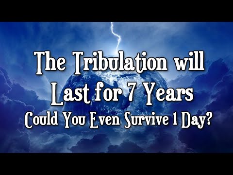 The Tribulation will Last for 7 Years - Could You Even Survive 1 Day?