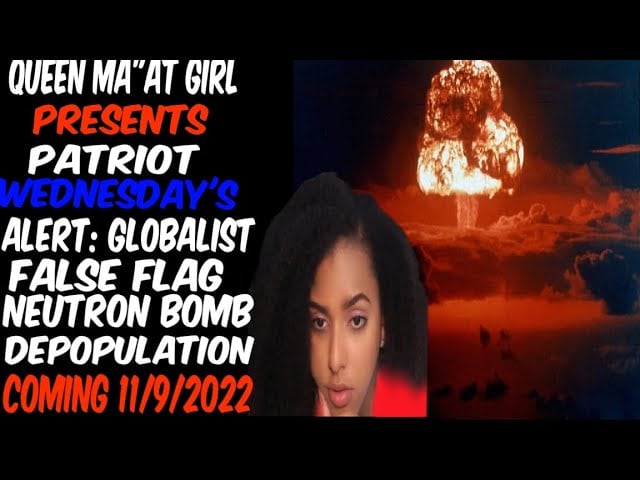 Queen Ma'at Girl Presents Patriot Wednesdays Alert Globalist Neutron Bomb Depopulation Set 11/9/2022