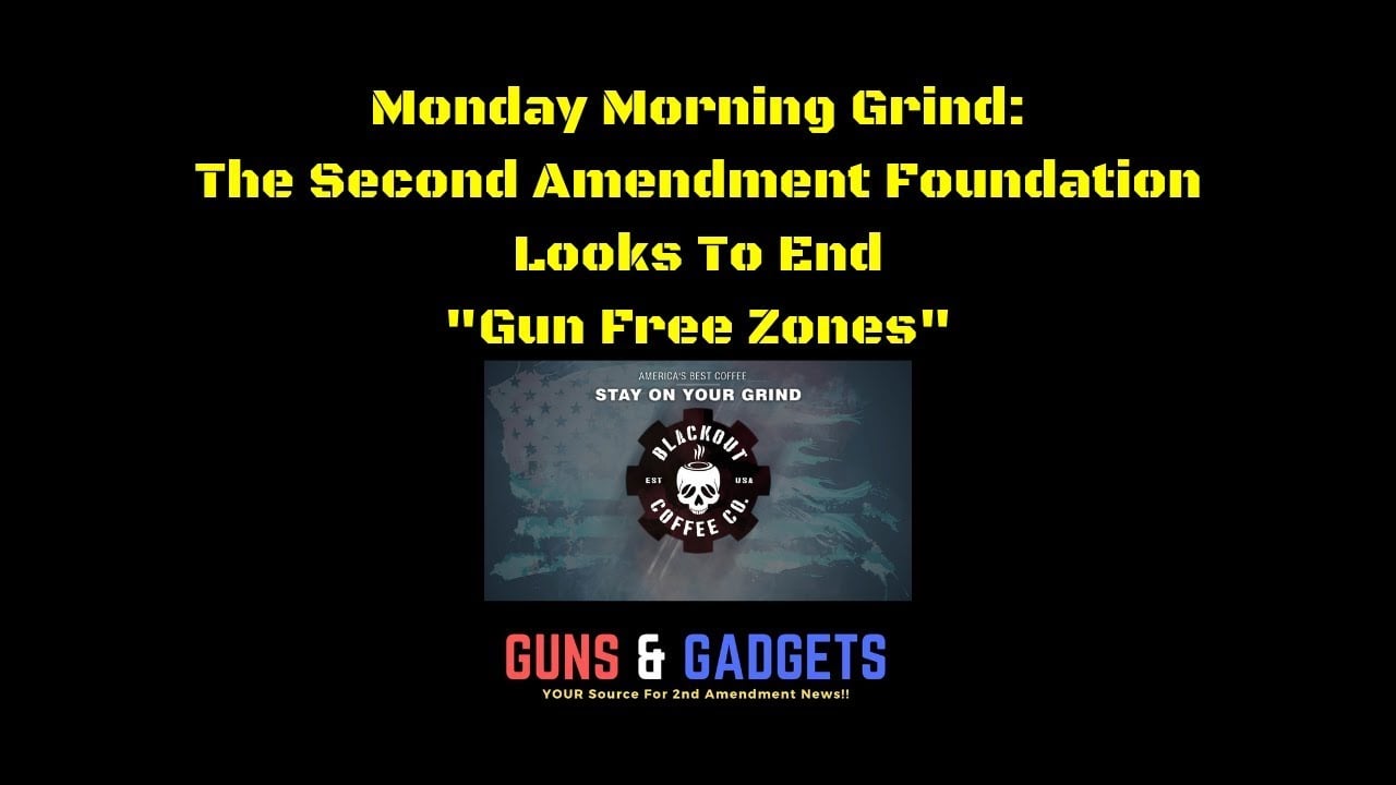 Monday Morning Grind: The Second Amendment Foundation Looks To End "Gun Free Zones"