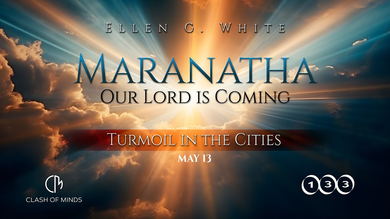 133. Maranatha Our Lord Is Coming: Turmoil in the Cities, May 13, by Ellen G White