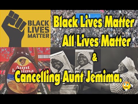 Black Lives Matter, All Lives Matter and Cancelling Aunt Jemima