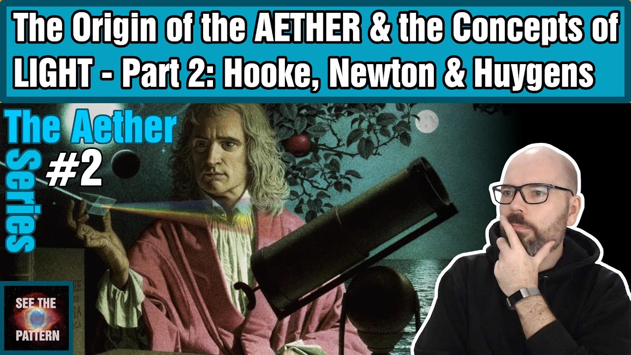 The Origin of the AETHER & the Concepts of LIGHT - Part 2: Hooke, Newton & Huygens