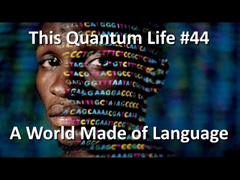 This Quantum Life #44 - A World Made Of Language (Ver. 2)