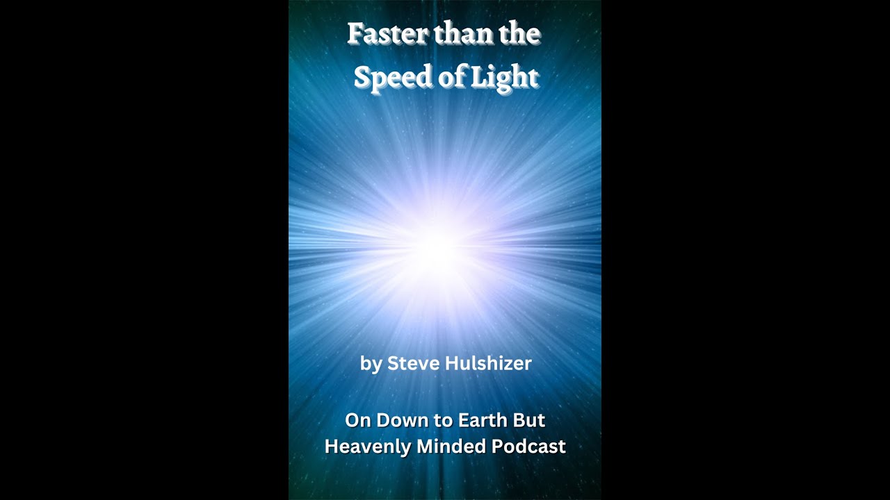 Faster than the Speed of Light, By Steve Hulshizer, On Down to Earth But Heavenly Minded Podcast