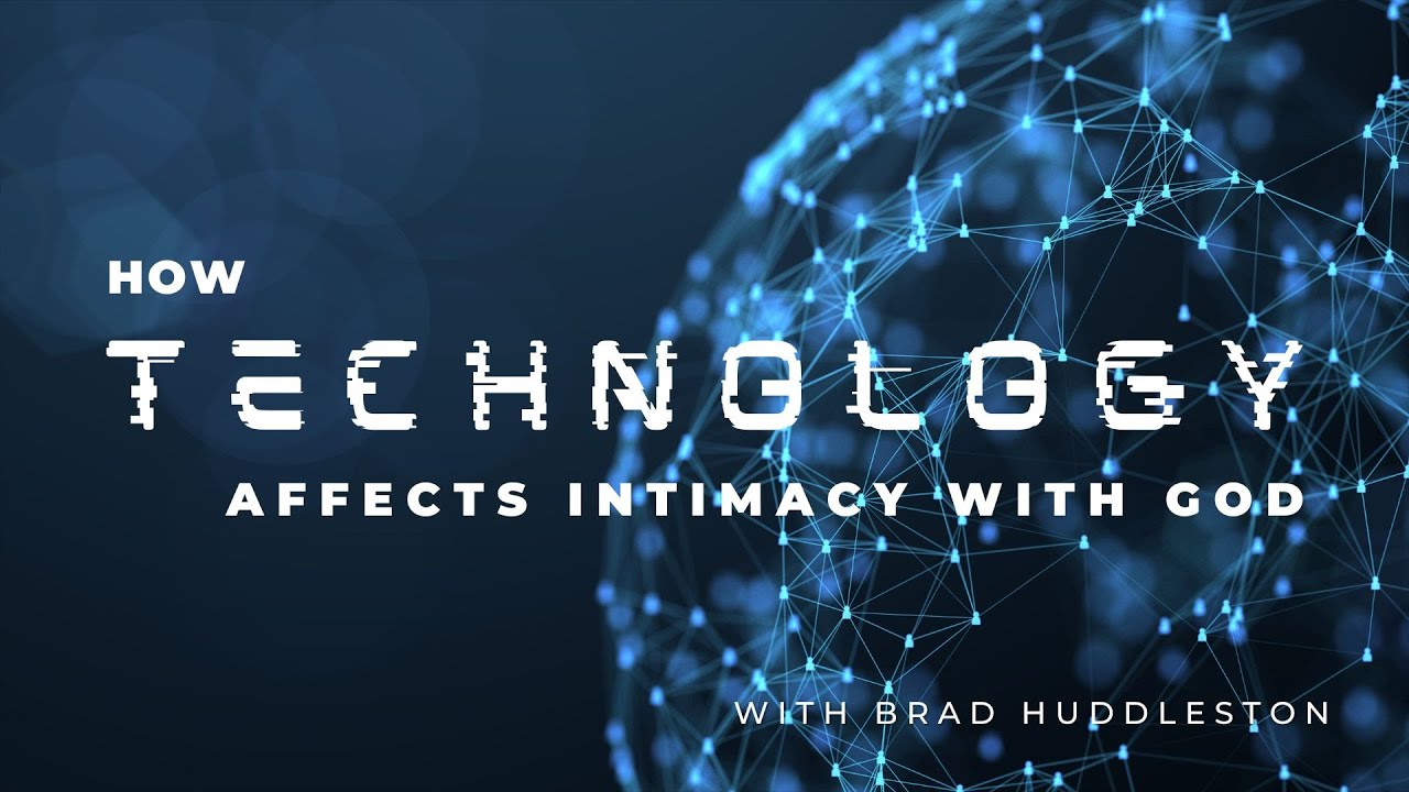 How Technology Affects Intimacy With God | Brad Huddleston