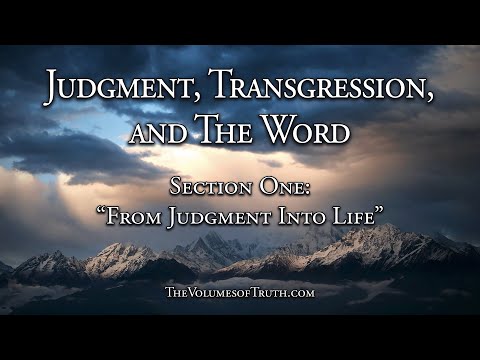 Section 1 of 2: "FROM JUDGMENT INTO LIFE" (From: Judgment, Transgression, and The Word)