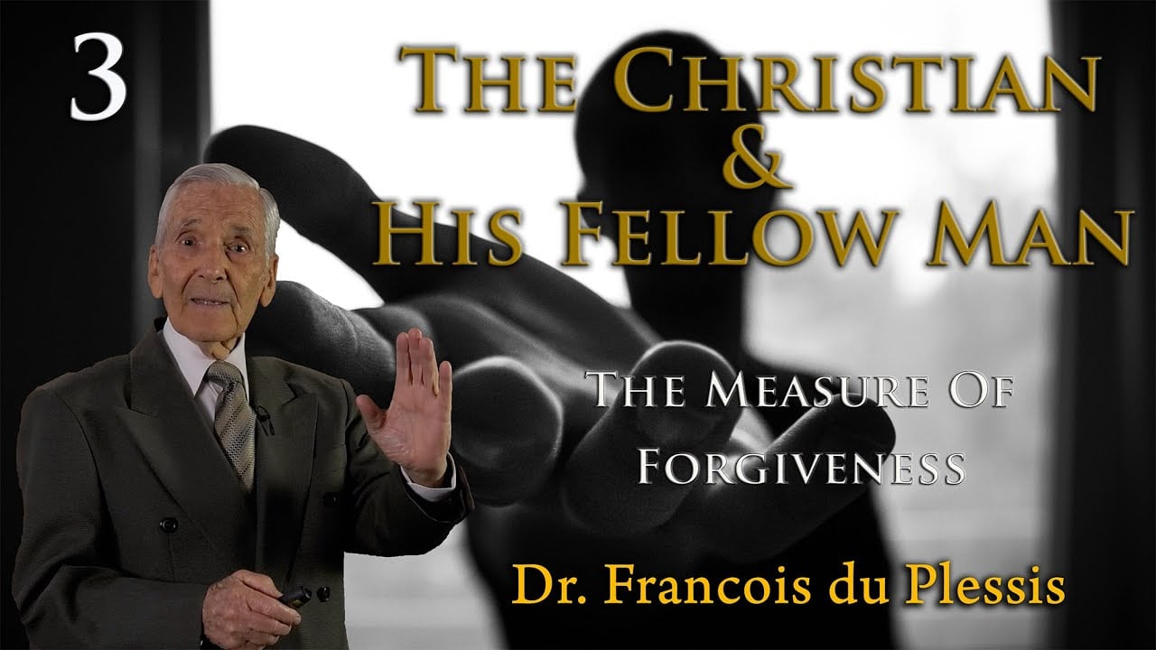 Dr. Francois du Plessis: The Christian & His Fellow Man - The Measure Of Forgiveness