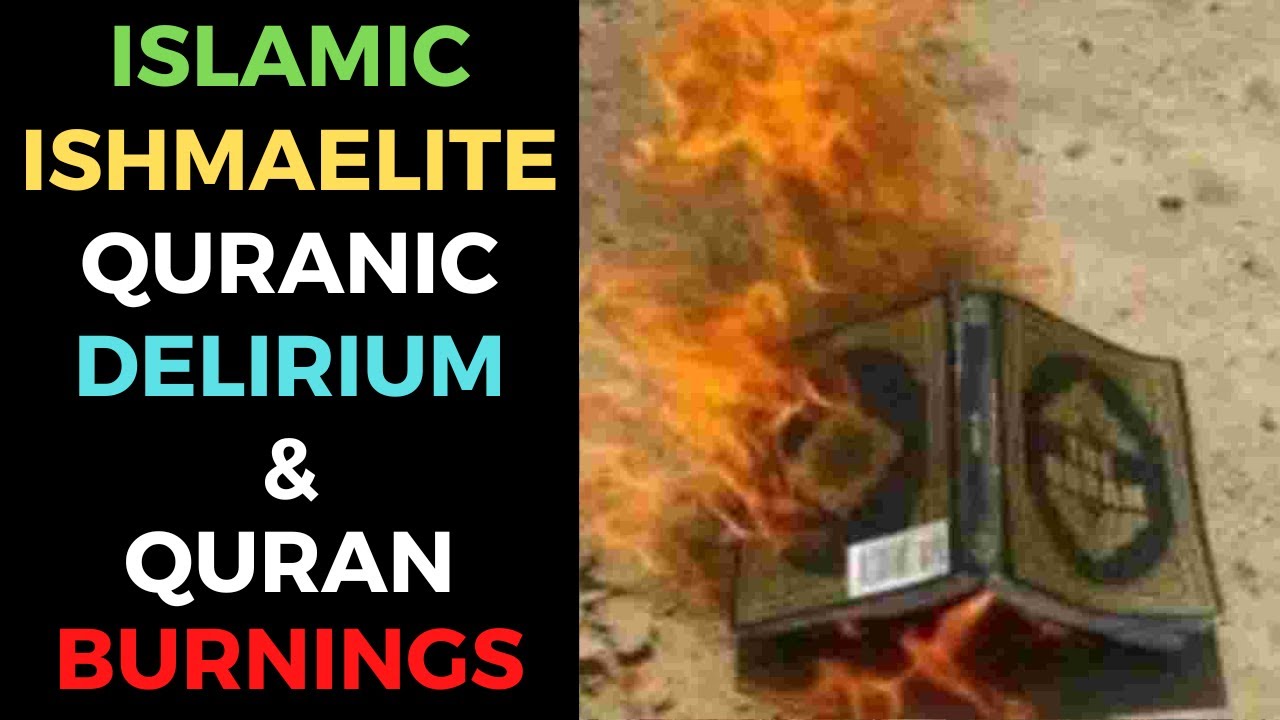 Ishmaelite Quranic Delirium & Scriptural Support For Quran Burnings