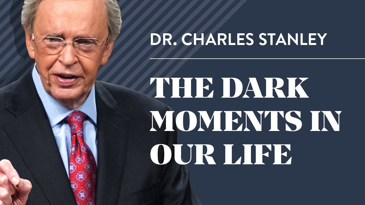 The Dark Moments In Our Life – Dr. Charles Stanley