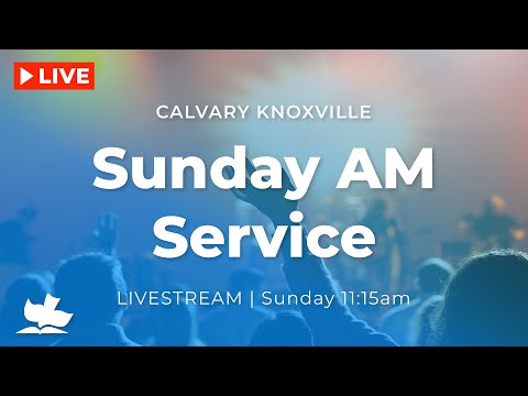 Calvary Knoxville Sunday AM Live!