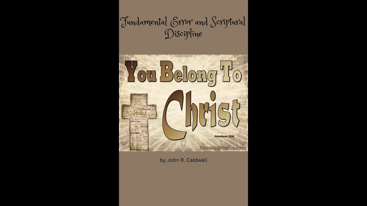 Because Ye Belong To Christ, by John R. Caldwell, Fundamental Error and Scriptural Discipline