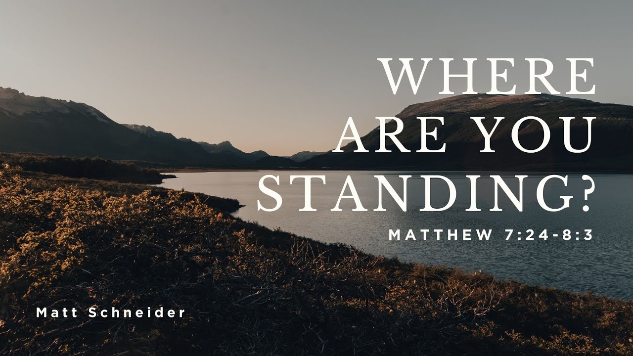 Matthew 7:24-8:3 | Where Are You Standing | Matt Schneider (LIVE!)