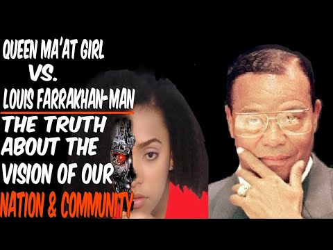 QUEEN MA'AT GIRL VS. LOUIS FARRAKHAN-MAN: THE TRUTH ABOUT THE VISION OF OUR NATION & COMMUNITY!