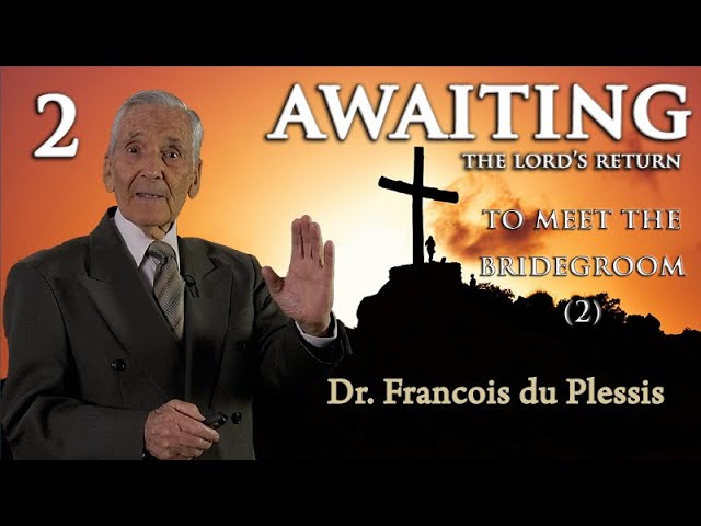 Dr. Francois du Plessis: Awaiting The Lord's Return - To Meet the Bridegroom Part 2