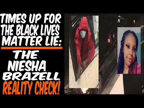 TIMES UP FOR THE BLACK LIVES MATTER LIE: THE NIESHA BRAZELL REALITY CHECK!