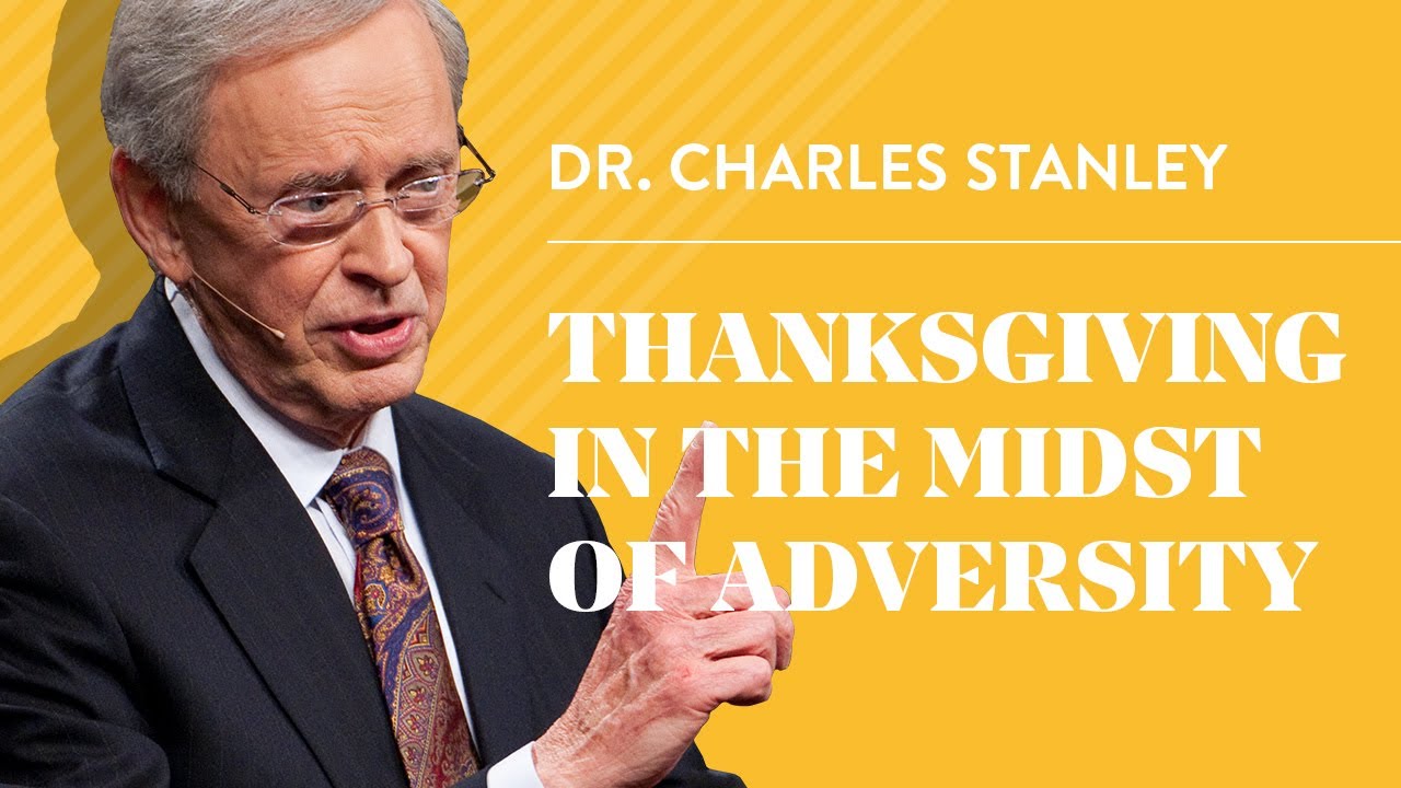 Thanksgiving In The Midst Of Adversity – Dr. Charles Stanley