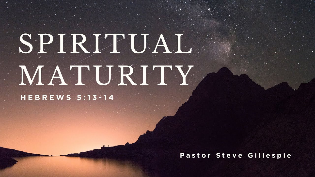 Hebrews 5:13-14 | Spiritual Maturity - Pastor Steve Gillespie