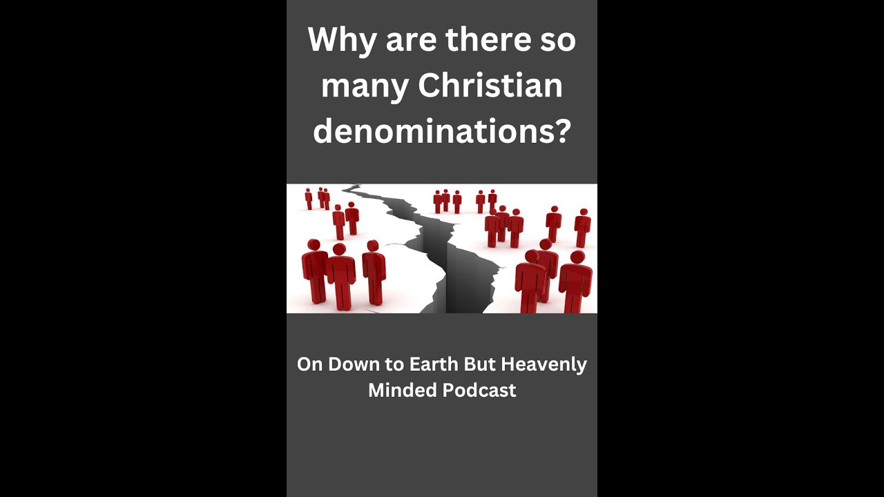Why are there so many Christian Denominations? On Down to Earth But Heavenly Minded Podcast.