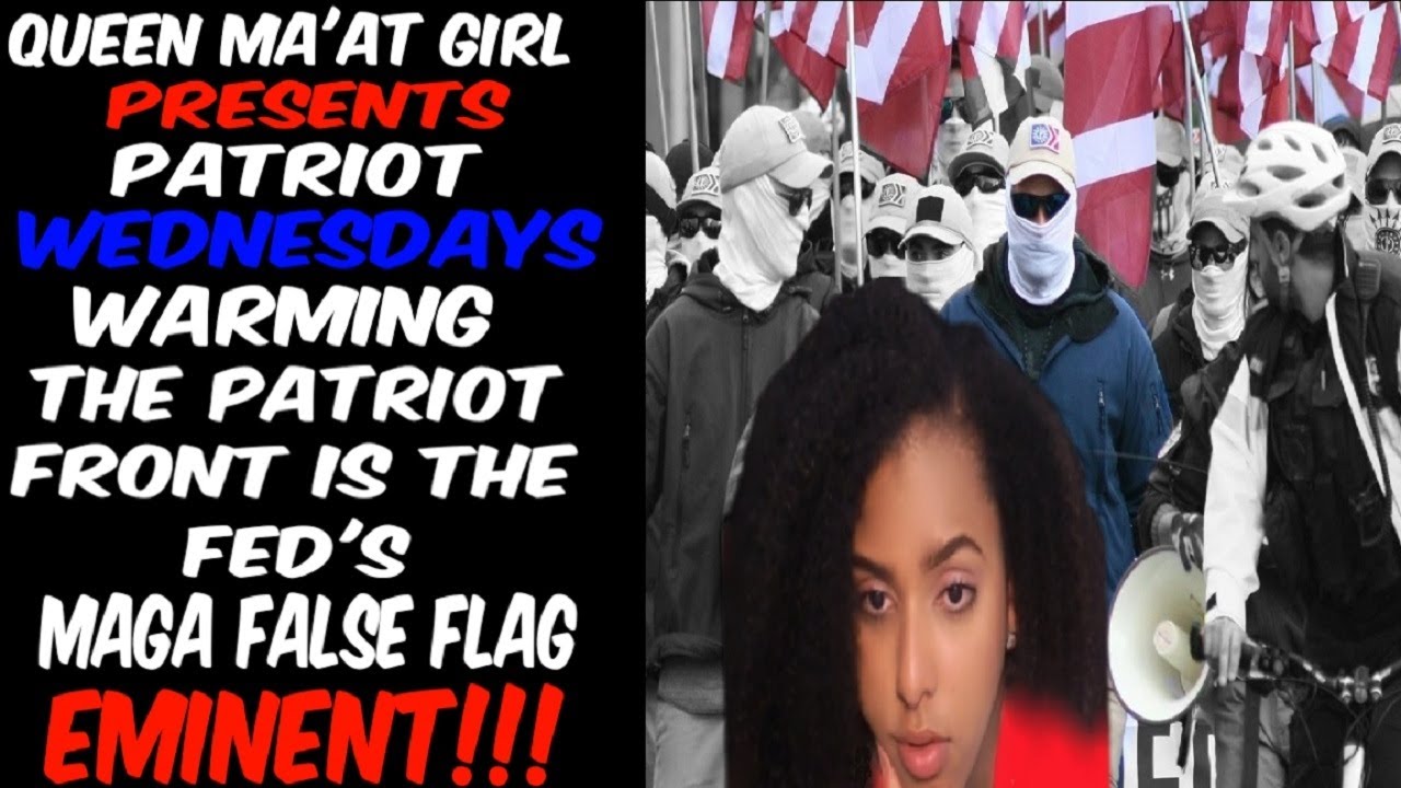Queen Ma'at Girl Presents Patriot Wednesdays: The Patriot Front Is The Fed MAGA False Flag Imminent