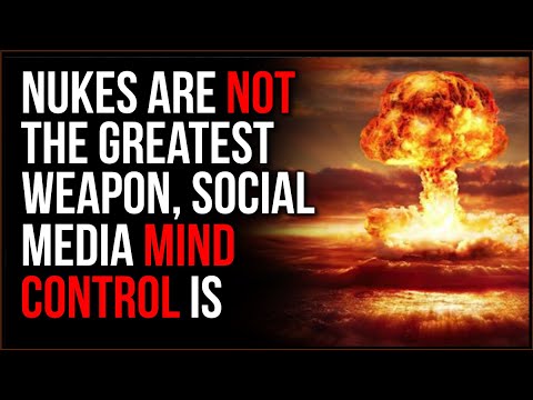 Nukes Are NOT The Most Powerful Weapon, Social Media Mind Control Is Our Generations Nuclear Bomb