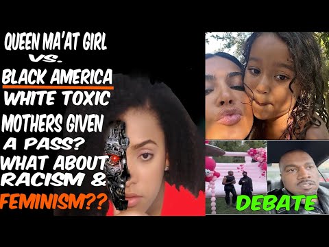 QUEEN MA'AT GIRL VS. BLACK AMERICA: WHITE TOXIC MOTHERS GIVEN A PASS? WHAT ABOUT RACISM & FEMINISM?