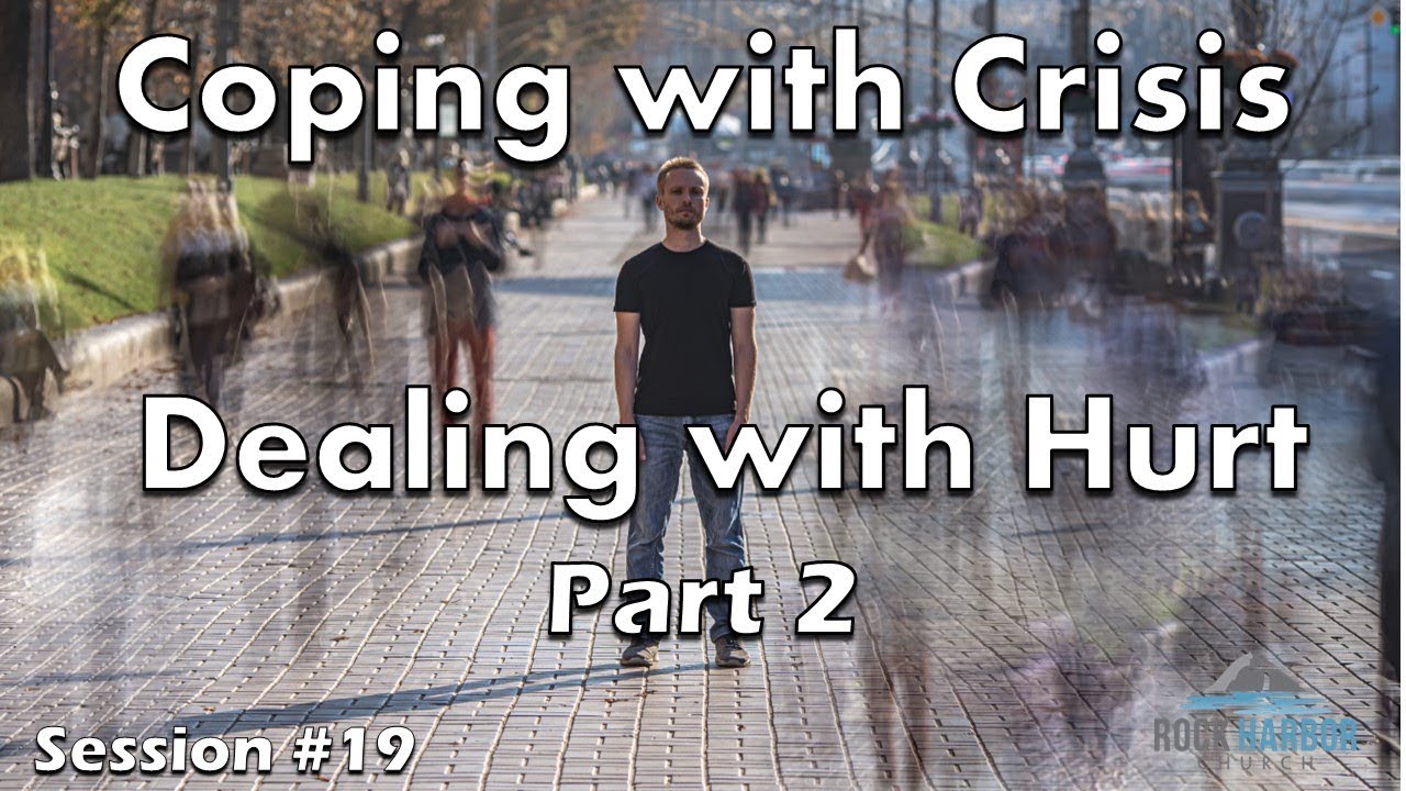 New Coping with Crisis Dealing with hurt - Part 2  Session #19