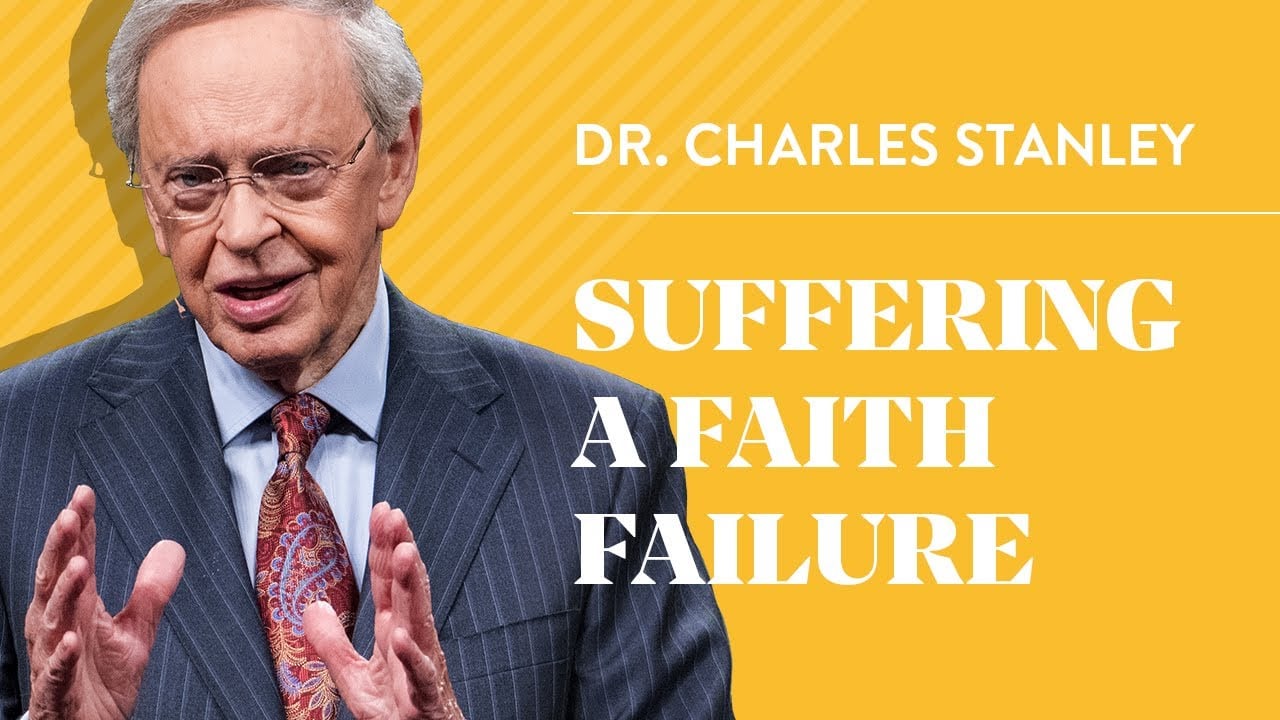 Suffering A Faith Failure – Dr. Charles Stanley