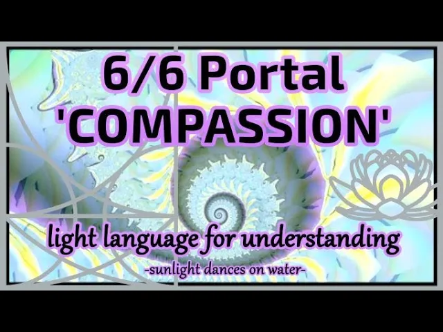 6/6 Portal - Compassion - Light Language for Understanding