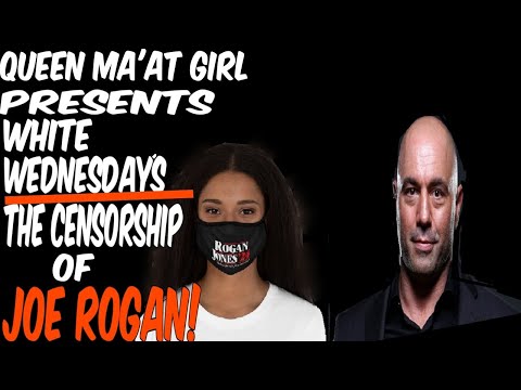 QUEEN MA'AT GIRL PRESENTS WHITE WEDNESDAY'S: THE CENSORSHIP OF JOE ROGAN!