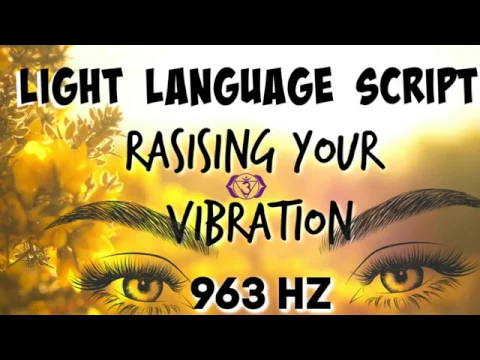 LIGHT LANGUAGE SCRIPT RAISE YOUR VIBRATION 963hZ SOUND THERAPY