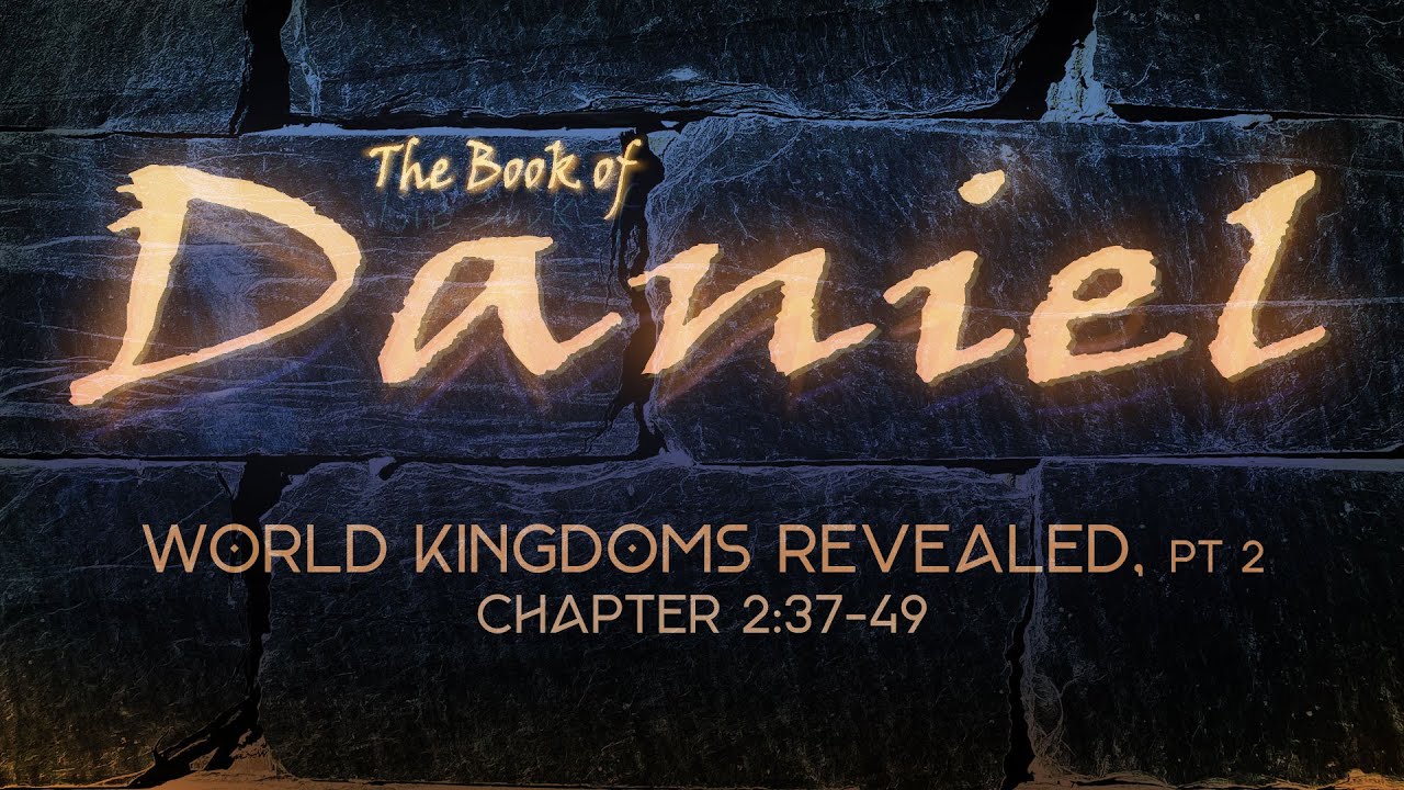 Daniel 2:37-49 | World Kingdoms Revealed – Part II