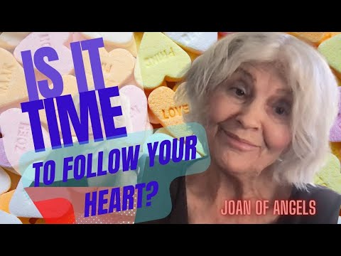 Time to Follow Your Heart, Share your Song, and Hear Your Heart Beat with the Rhythm of Your Soul with The Oracle Joan Of Angels