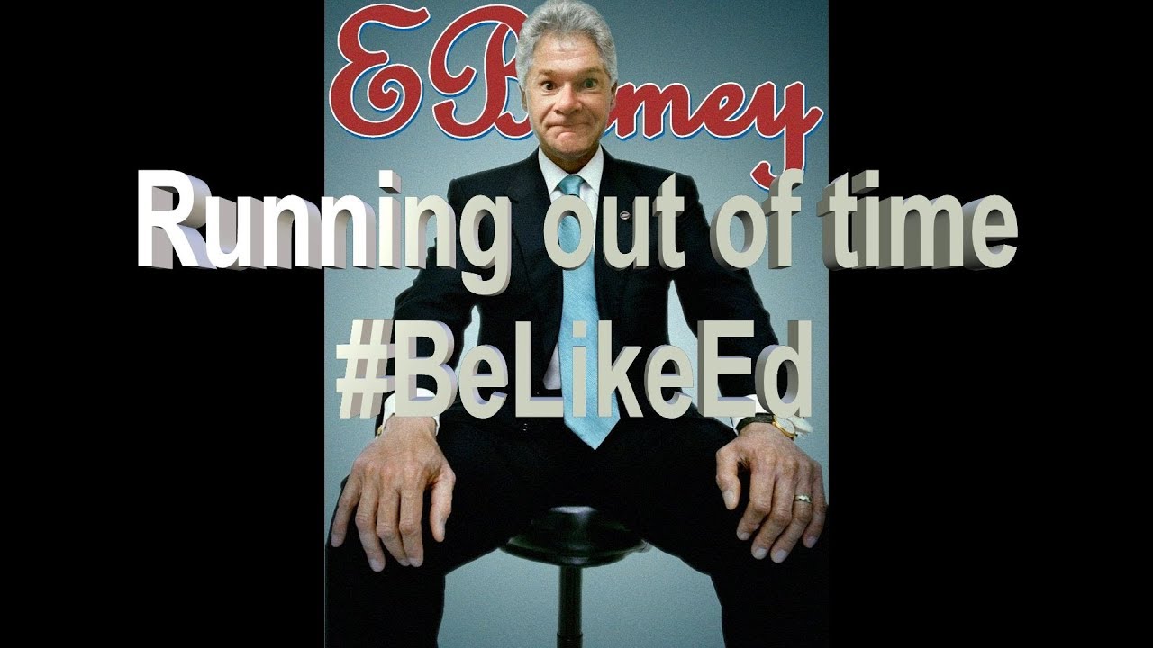 Running out of time     #BeLikeEd