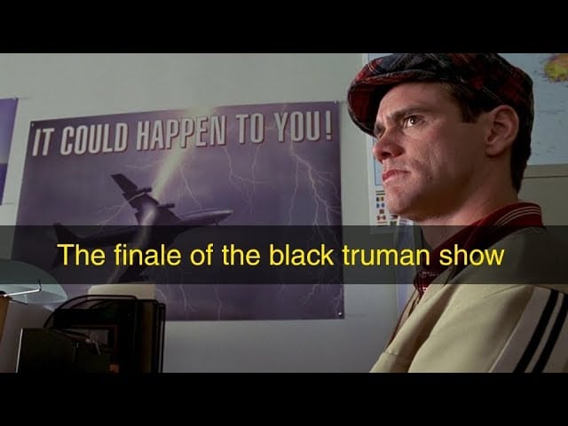 The finale of the black truman show