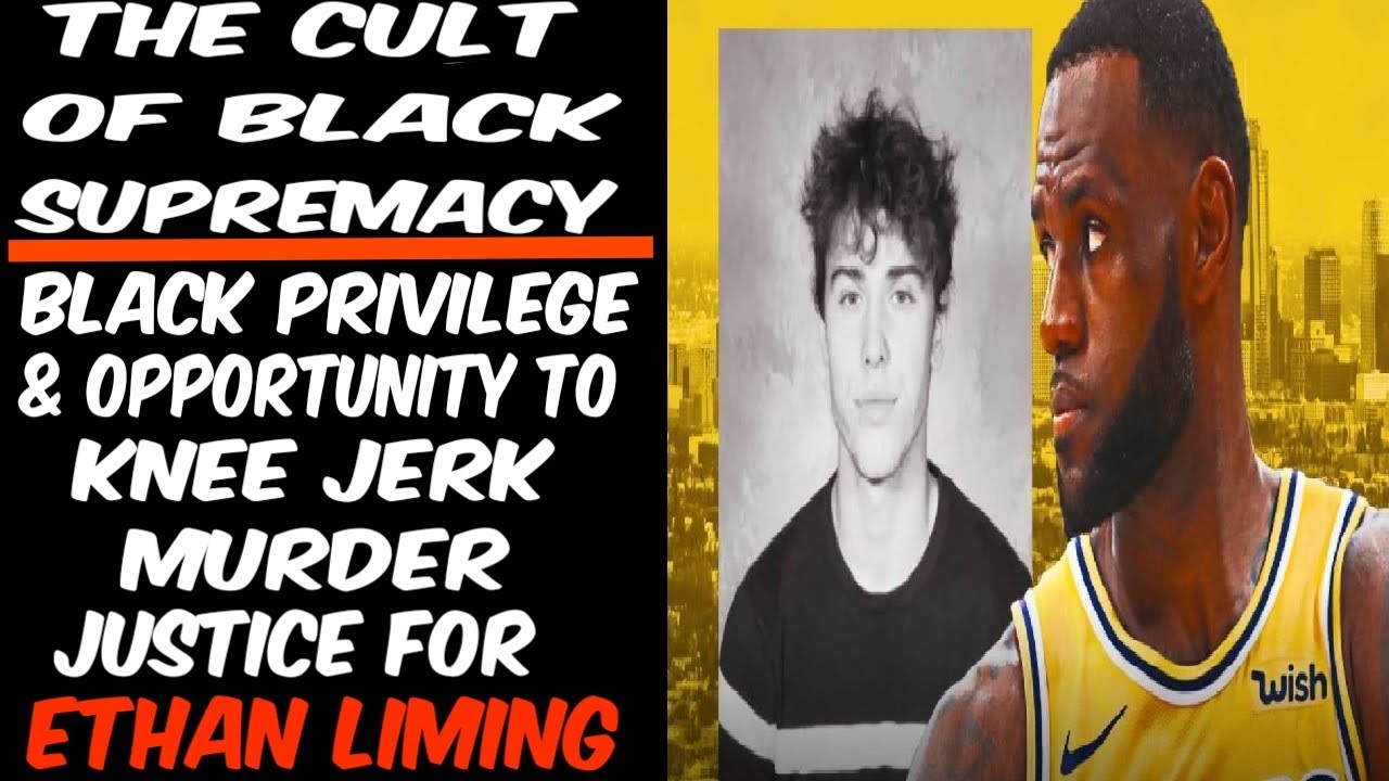 The Cult of Black Supremacy Black Privilege, Opportunity & Knee Jerk Murder Justice for Ethan Liming