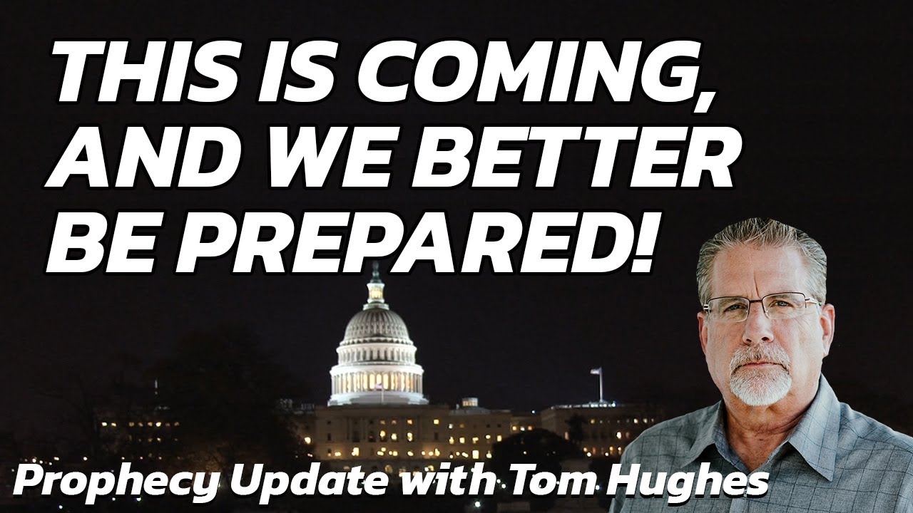 This Is Coming, and We Better Be Prepared! | Prophecy Update with Tom Hughes