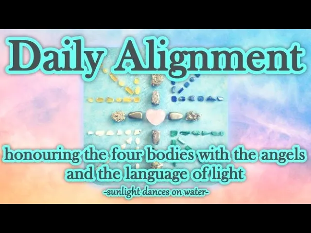 Daily Alignment - Honouring the Four Bodies with the Angels and the Language of Light